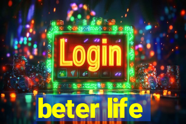 beter life